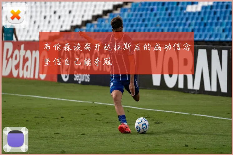 布伦森谈离开达拉斯后的成功信念坚信自己能夺冠