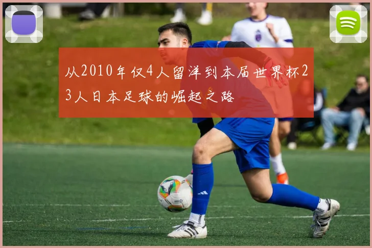 从2010年仅4人留洋到本届世界杯23人日本足球的崛起之路